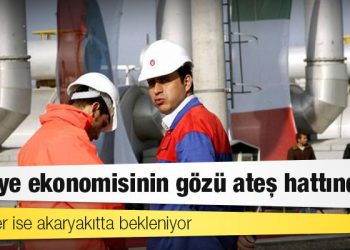 Türkiye ekonomisinin gözü ateş hattında