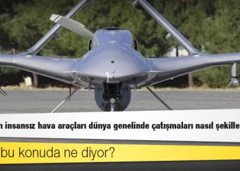 Türkiye'nin insansız hava araçları dünya genelinde çatışmaları nasıl şekillendiriyor?