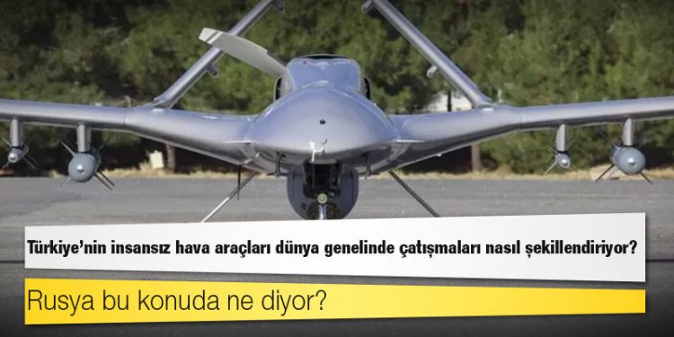 Türkiye'nin insansız hava araçları dünya genelinde çatışmaları nasıl şekillendiriyor?