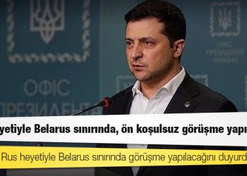 Ukrayna Devlet Başkanı Zelenskiy: Rus heyetiyle Belarus sınırında, ön koşulsuz görüşme yapılacak