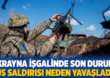 Ukrayna işgalinde son durum: Rus saldırısı neden yavaşladı?