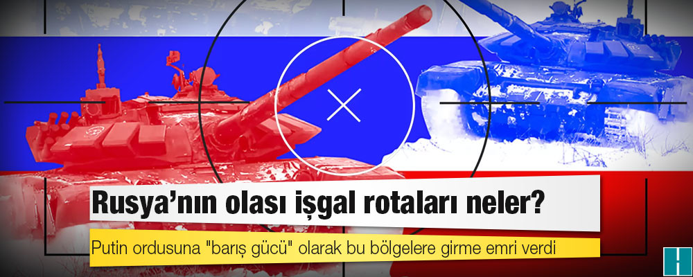 Ukrayna krizi: Rusya'nın olası işgal rotaları neler?