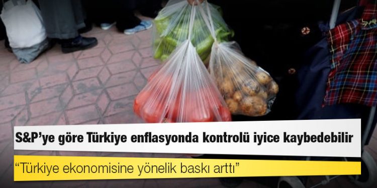 Ukrayna krizi: S&P’ye göre Türkiye enflasyonda kontrolü iyice kaybedebilir