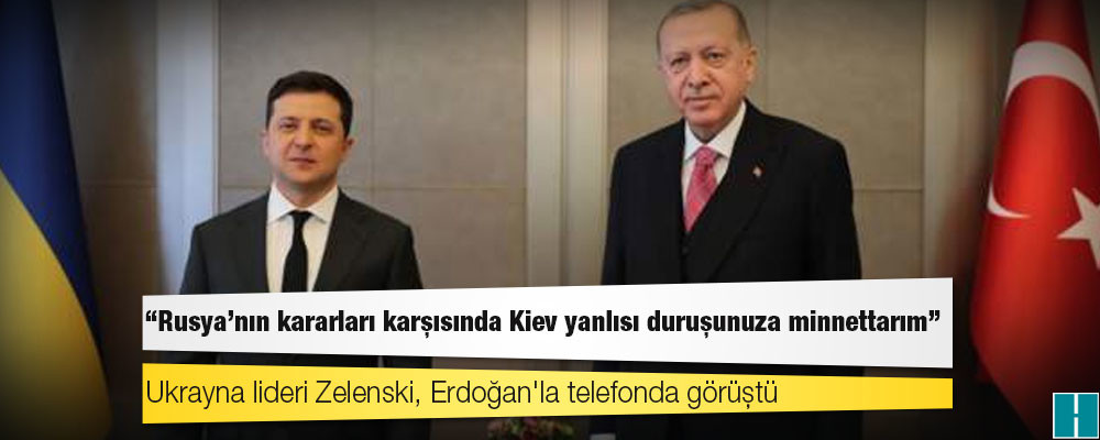 Ukrayna lideri Zelenski, Erdoğan'la telefonda görüştü: "Rusya'nın kararları karşısında Kiev yanlısı duruşunuza minnettarım"