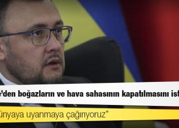 Ukrayna'nın Ankara Büyükelçisi: Türkiye'den boğazların ve hava sahasının kapatılmasını istedik