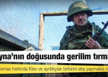 Ukrayna'nın doğusunda gerilim tırmandı; Donbas temas hattında Kiev ve ayrılıkçılar birbirini atış yapmakla suçladı