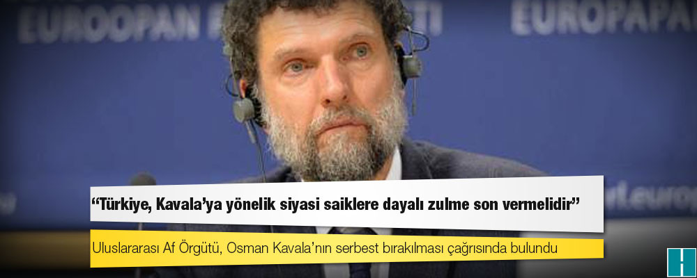 Uluslararası Af Örgütü, Osman Kavala’nın serbest bırakılması çağrısında bulundu