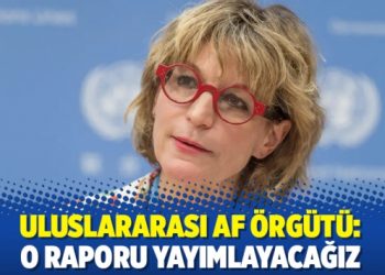 Uluslararası Af Örgütü: O raporu yayımlayacağız