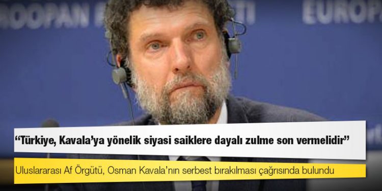 Uluslararası Af Örgütü, Osman Kavala’nın serbest bırakılması çağrısında bulundu