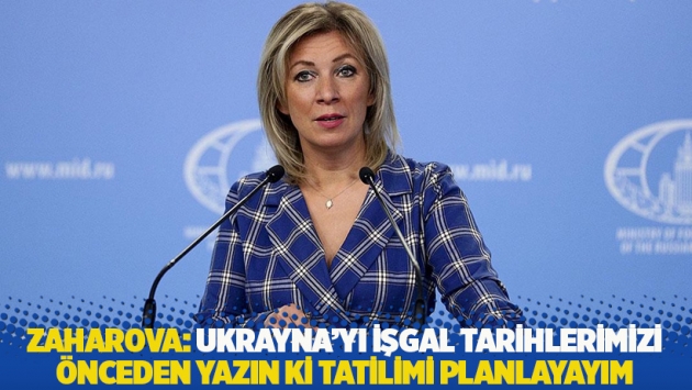 Zaharova: Ukrayna'yı işgal tarihlerimizi önceden yazın ki tatilimi planlayayım