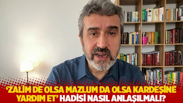 'Zalim de olsa mazlum da olsa kardeşine yardım et' hadisi nasıl anlaşılmalı?