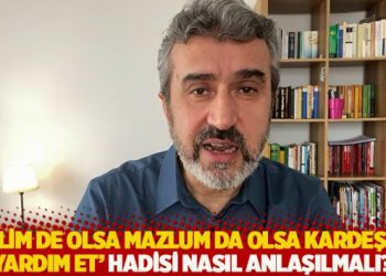 'Zalim de olsa mazlum da olsa kardeşine yardım et' hadisi nasıl anlaşılmalı?