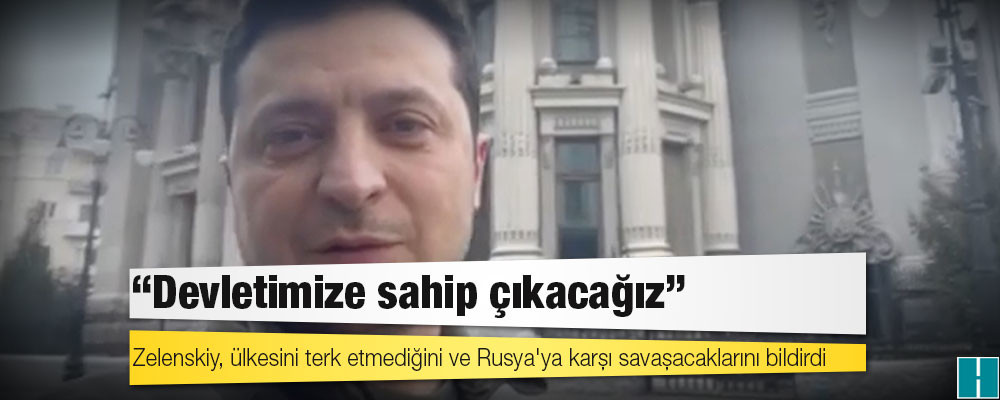 Zelenskiy, ülkesini terk etmediğini ve Rusya'ya karşı savaşacaklarını bildirdi