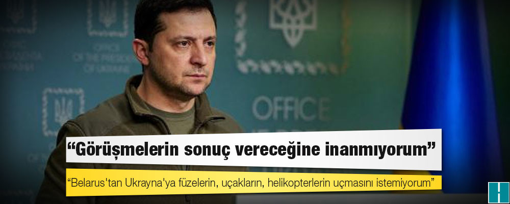 Zelenskiy: Görüşmelerin sonuç vereceğine inanmıyorum