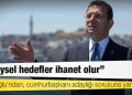 İmamoğlu'ndan, cumhurbaşkanı adaylığı sorusuna yanıt: Bireysel hedefler ihanet olur