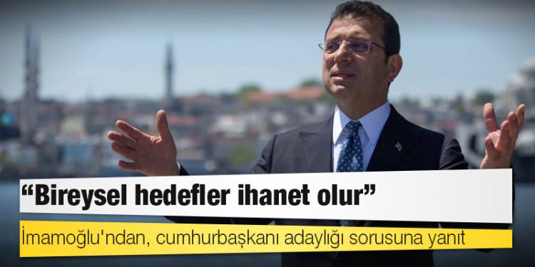 İmamoğlu'ndan, cumhurbaşkanı adaylığı sorusuna yanıt: Bireysel hedefler ihanet olur