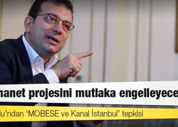 İmamoğlu’ndan ‘MOBESE ve Kanal İstanbul’ tepkisi: Bu ihanet projesini mutlaka engelleyeceğiz