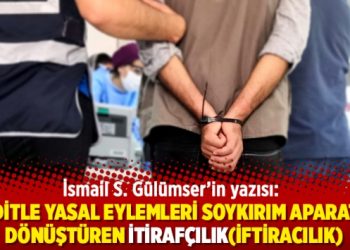 İsmail S. G&uuml;l&uuml;mser'in yazısı: Tehditle yasal eylemleri soykırım aparatına d&ouml;n&uuml;şt&uuml;ren itiraf&ccedil;ılık
