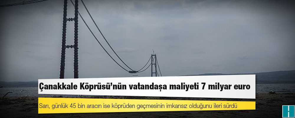 Çanakkale Köprüsü’nün vatandaşa maliyeti 7 milyar euro