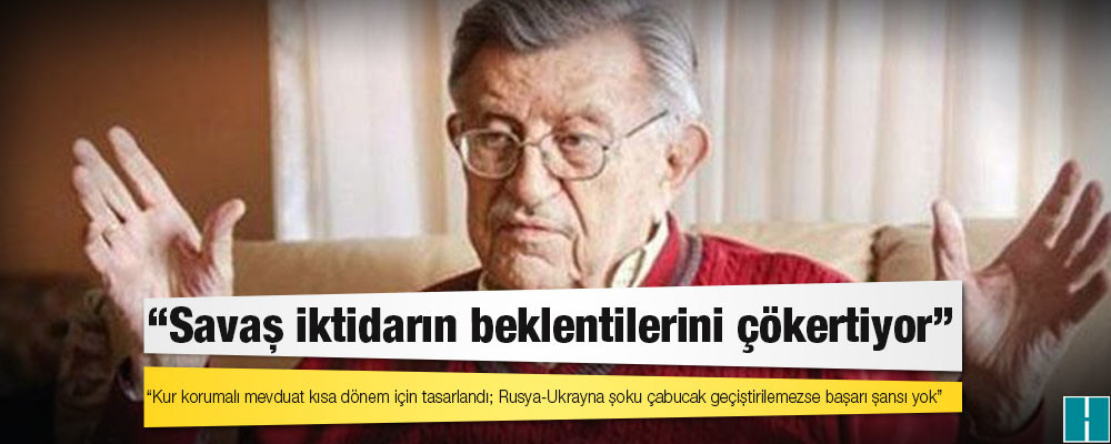 İktisatçı Prof. Dr. Korkut Boratav: Kur korumalı mevduat kısa dönem için tasarlandı; Rusya-Ukrayna şoku çabucak geçiştirilemezse başarı şansı yok