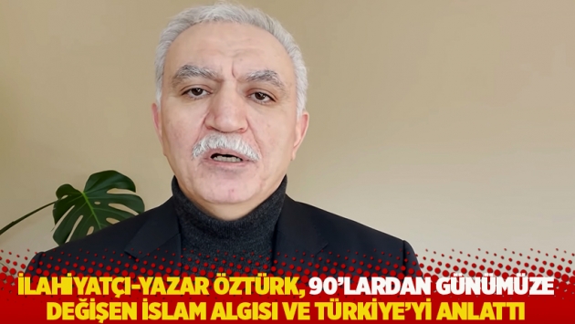 İlahiyatçı-yazar Öztürk, 90'lardan günümüze değişen İslam algısı ve Türkiye'yi anlattı