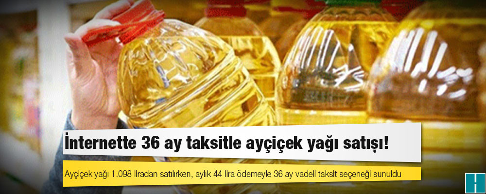 İnternette 36 ay taksitle ayçiçek yağı satışı!