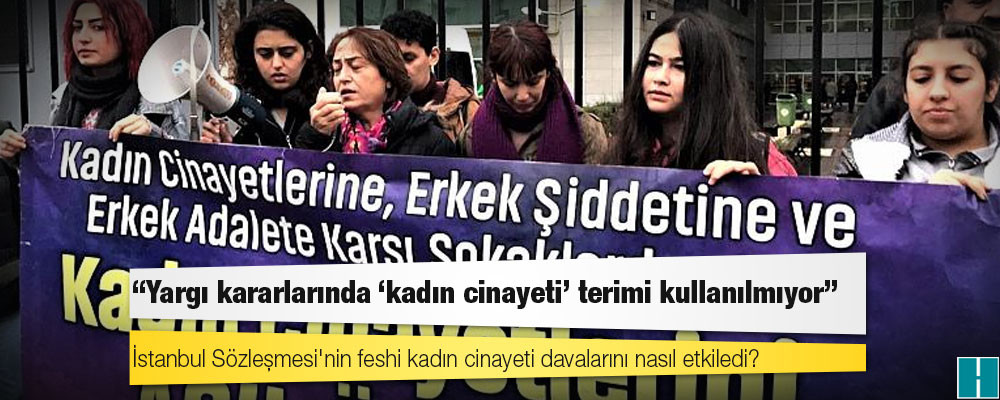 İstanbul Sözleşmesi'nin feshi kadın cinayeti davalarını nasıl etkiledi?