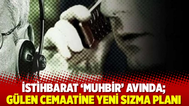 İstihbarat ‘muhbir’ avında; Gülen cemaatine yeni sızma planı