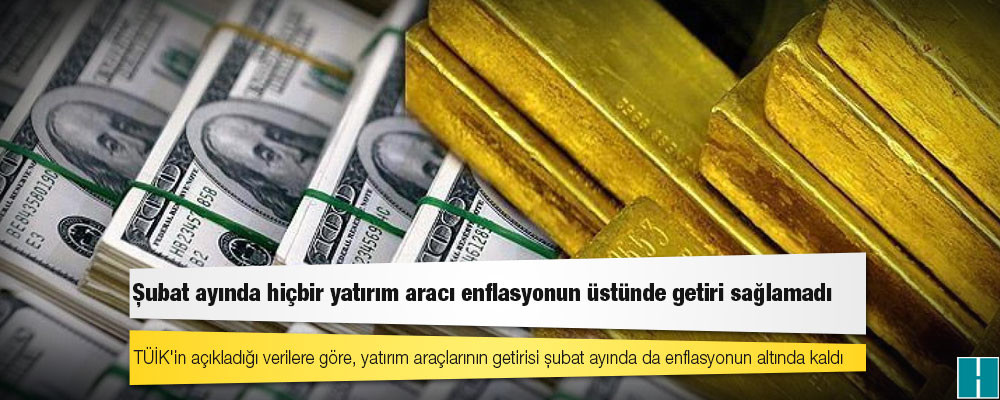 Şubat ayında hiçbir yatırım aracı enflasyonun üstünde getiri sağlamadı