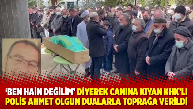 ‘Ben hain değilim’ diyerek canına kıyan KHK’lı polis Ahmet Olgun dualarla toprağa verildi