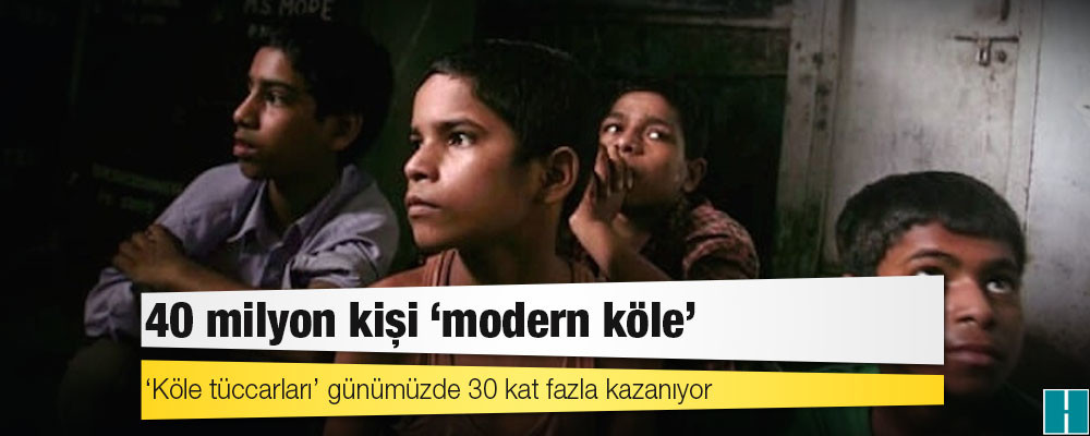 ‘Köle tüccarları’ günümüzde 30 kat fazla kazanıyor: 40 milyon kişi ‘modern köle’