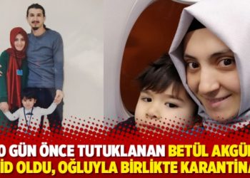 10 g&uuml;n &ouml;nce tutuklanan Bet&uuml;l Akg&uuml;n kovid oldu, oğluyla birlikte karantinada