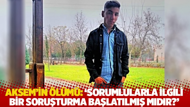 "16 yaşında bir çocuğun katline sebep olan sorumlularla ilgili bir soruşturma başlatılmış mıdır?"