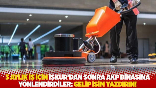 3 aylık iş için İŞKUR’dan sonra AKP binasına yönlendirdiler: Gelip isim yazdırın!