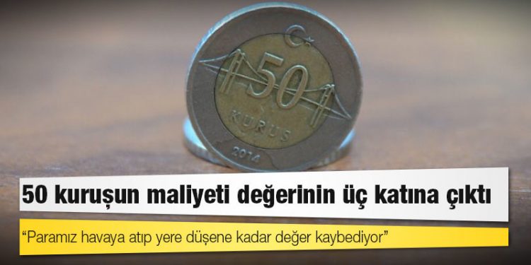 50 kuruşun maliyeti değerinin üç katına çıktı