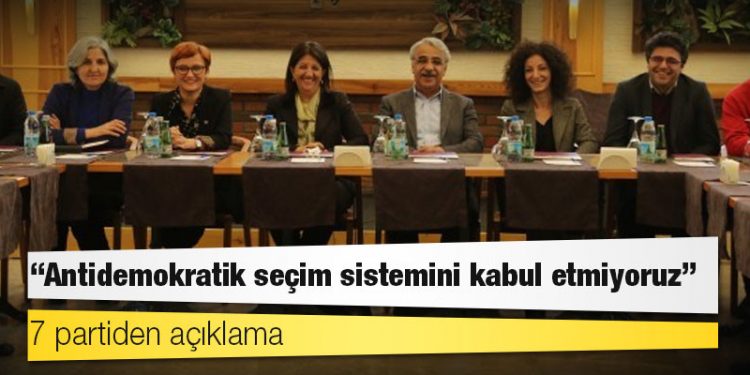 7 partiden açıklama: Antidemokratik seçim sistemini kabul etmiyoruz