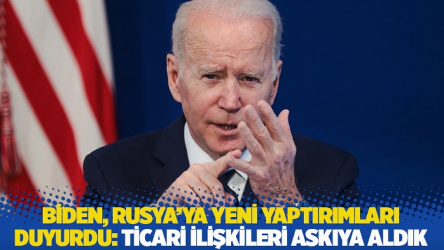 ABD Başkanı Biden, Rusya’ya yeni yaptırımları duyurdu: Ticari ilişkileri askıya aldık