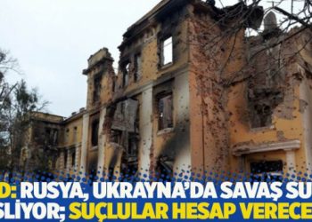 ABD: Rusya, Ukrayna&rsquo;da savaş su&ccedil;u işliyor; su&ccedil;lular hesap verecek