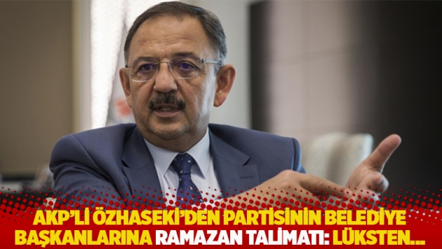 AKP'li Özhaseki'den partisinin belediye başkanlarına ramazan talimatı: Lüksten...