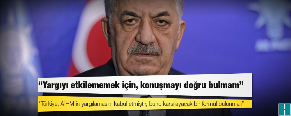 AKP'li Yazıcı'dan Kavala ve Demirtaş yorumu: Türkiye, AİHM'in yargılamasını kabul etmiştir, bunu karşılayacak bir formül bulunmalı