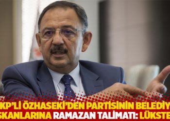 AKP'li &Ouml;zhaseki'den partisinin belediye başkanlarına ramazan talimatı: L&uuml;ksten...