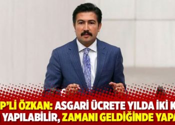 AKP'li &Ouml;zkan: Asgari &uuml;crete yılda iki kez zam yapılabilir, zamanı geldiğinde yaparız