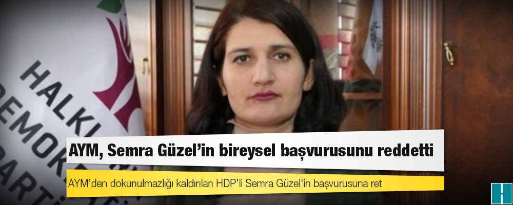 AYM’den dokunulmazlığı kaldırılan HDP’li Semra Güzel'in başvurusuna ret