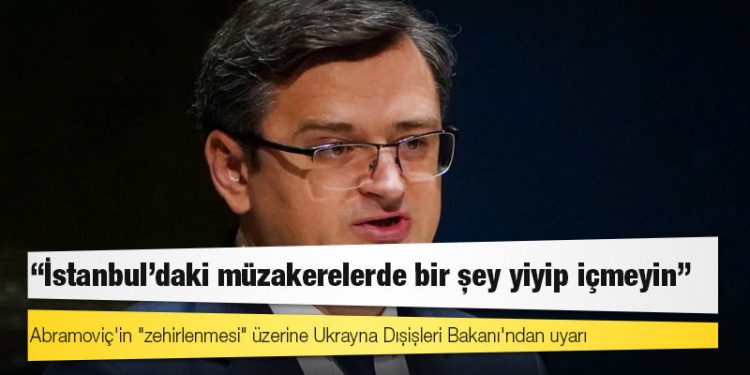 Abramoviç'in "zehirlenmesi" üzerine Ukrayna Dışişleri Bakanı'ndan uyarı: İstanbul'daki müzakerelerde bir şey yiyip içmeyin