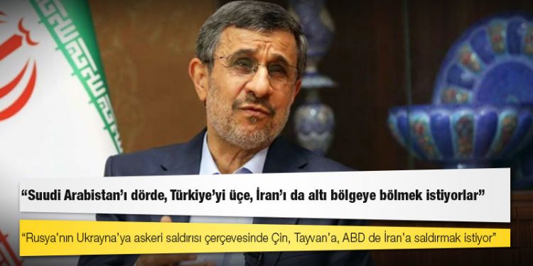 Ahmedinejad: Suudi Arabistan’ı dörde, Türkiye’yi üçe, İran’ı da altı bölgeye bölmek istiyorlar