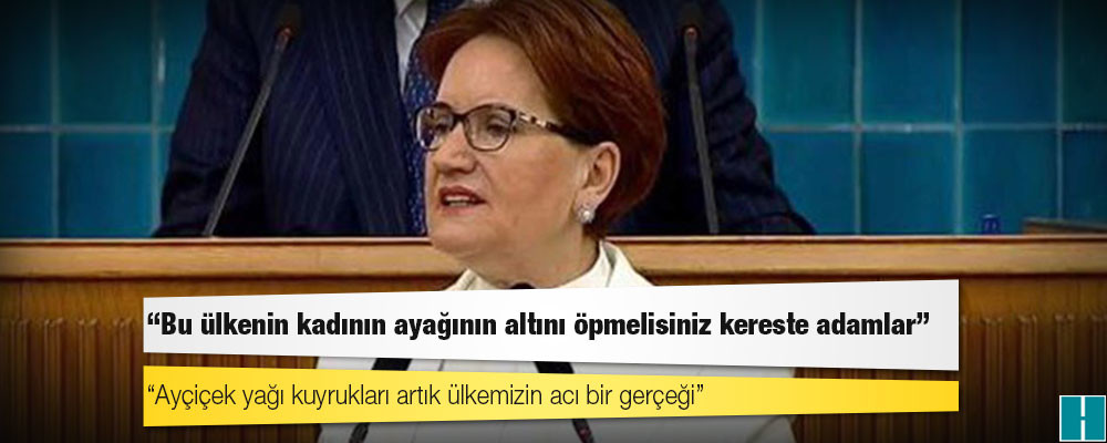 Akşener: Bu ülkenin kadının ayağının altını öpmelisiniz kereste adamlar!