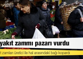 Akaryakıt zammı pazarı vurdu: Akaryakıt zamları üretici ile hal arasındaki bağı kopardı