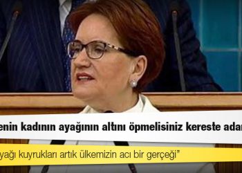 Akşener: Bu ülkenin kadının ayağının altını öpmelisiniz kereste adamlar!