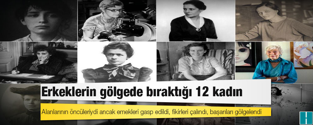 Alanlarının öncüleriydi ancak emekleri gasp edildi, fikirleri çalındı, başarıları gölgelendi: Erkeklerin gölgede bıraktığı 12 kadın