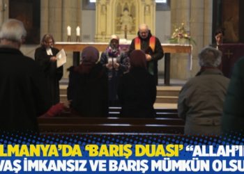 Almanya'da 'Barış Duası'... 'Allah&rsquo;ım savaş imkansız ve barış m&uuml;mk&uuml;n olsun'